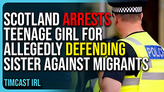 Scotland Arrests Teenage Girl For Allegedly Defending Sister Against Migrants, Clown World