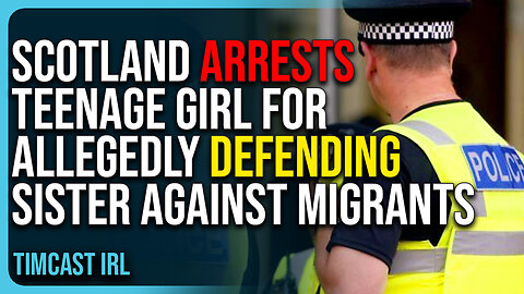 Scotland Arrests Teenage Girl For Allegedly Defending Sister Against Migrants, Clown World