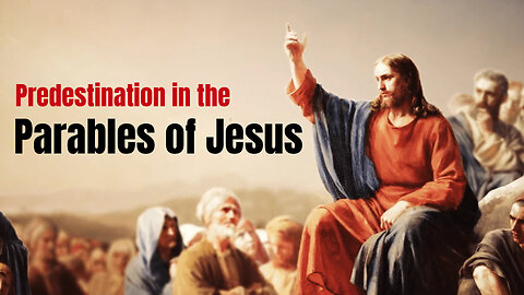 Predestination in the Parables of Jesus