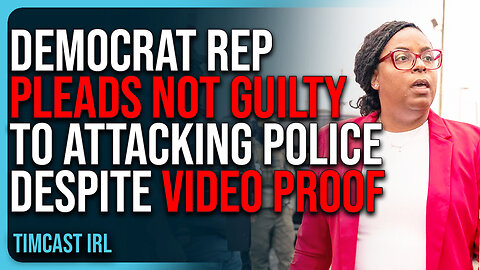 Democrat Rep Pleads NOT GUILTY To ATTACKING POLICE Despite VIDEO PROOF