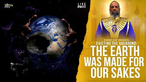 IUIC BISHOP KANI Evicting the Vagabond The Earth was Made for OUR Sakes- Pt. 2