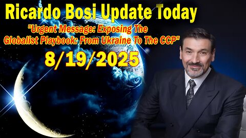 Ricardo Bosi Update Today 08.19.25: "Urgent Message: Exposing The Globalist Playbook"