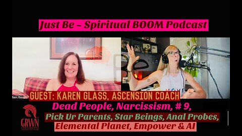 Just Be~SpiritBOOM: Karen Glass~Ascension Coach: Dead Peeps/Narcissism/#9/Star Being/Anal Probes/AI