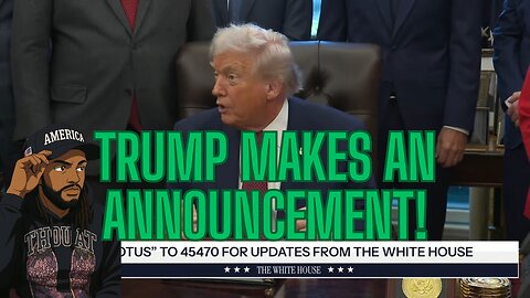 TRUMP MAKES AN ANNOUNCEMENT PLUS MORE!