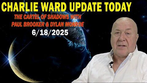 CHARLIE WARD UPDATE TODAY June 18: "THE CARTEL OF SHADOWS WITH PAUL BROOKER & DYLAN MONROE"