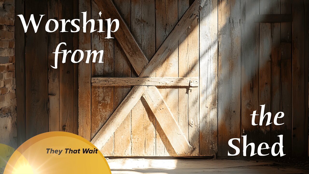 Worship From The Shed - They That Wait