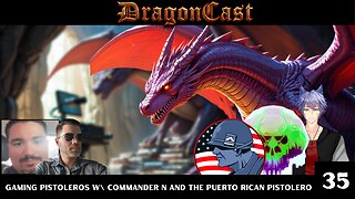 Dragon Cast EP 35 Gaming Pistoleros w\ Commander N and The Puerto Rican Pistolero
