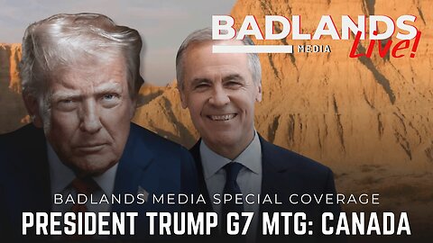 Badlands Media Special Coverage - President Trump's G7 Meeting with Mark Carney
