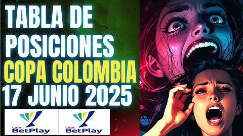 TABLA DE POSICIONES COPA COLOMBIA 17 JUNIO 2025 Y GOLEADORES CRYPENATO