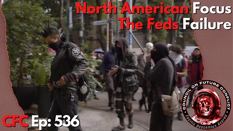 Council on Future Conflict Episode 536: North American Focus, The Feds Failure