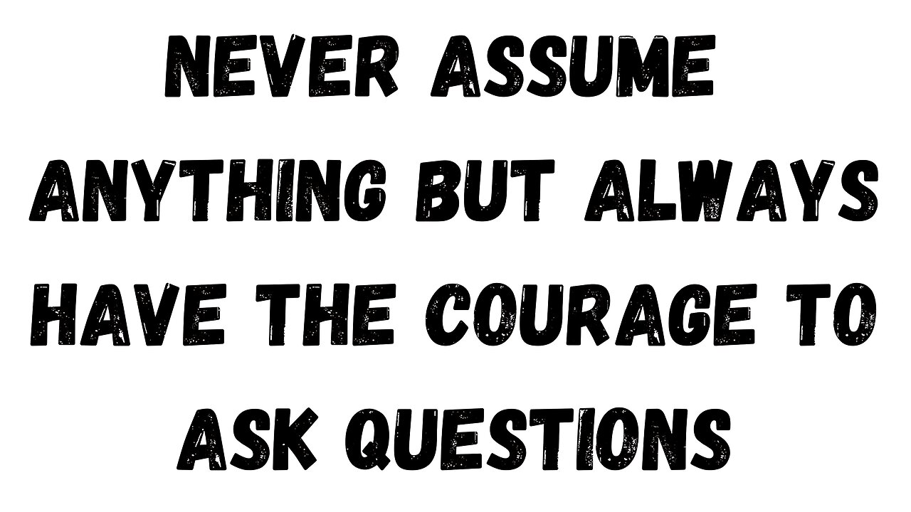 23 Key Takeaway: Never assume anything but always have the courage to ask questions
