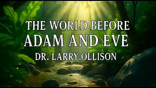 The World Before Adam and Eve - Dr. Larry Ollison
