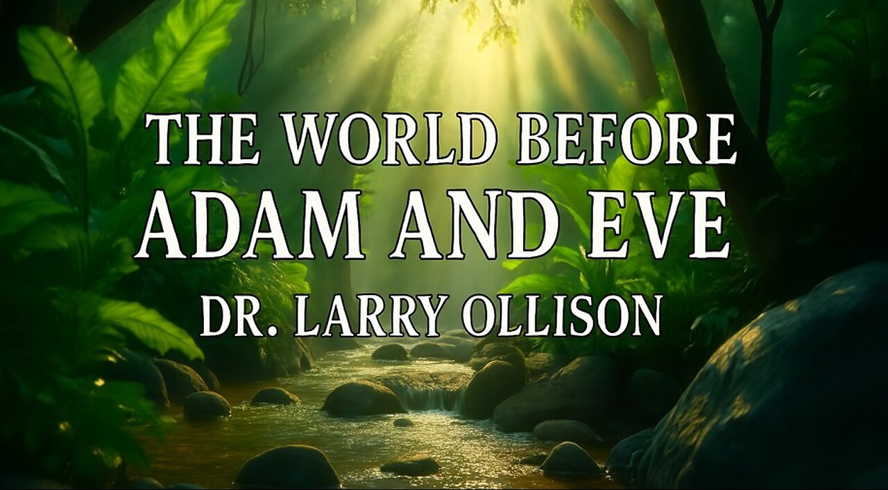 The World Before Adam and Eve - Dr. Larry Ollison