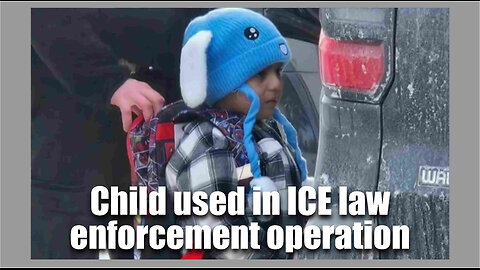 Child used in ICE law enforcement operation
