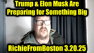 New RichieFromBoston 3.20.25 - Trump & Elon Musk Are Preparing For