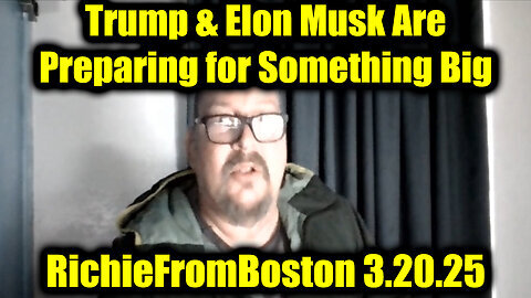 New RichieFromBoston 3.20.25 - Trump & Elon Musk Are Preparing For