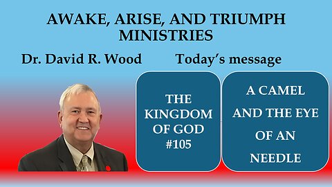 THE KINGDOM OF GOD #105 - WHAT ABOUT THAT CAMEL AND THE EYE OF THE NEEDLE?