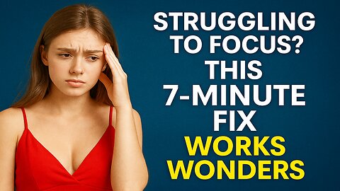 Struggling to Focus - This 7 Minute Fix Works Wonders