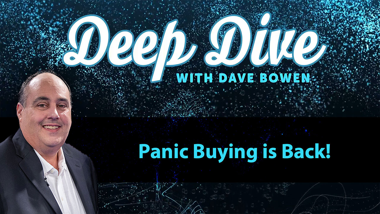 PANIC BUYING is Back! | Deep Dive with Dave Bowen