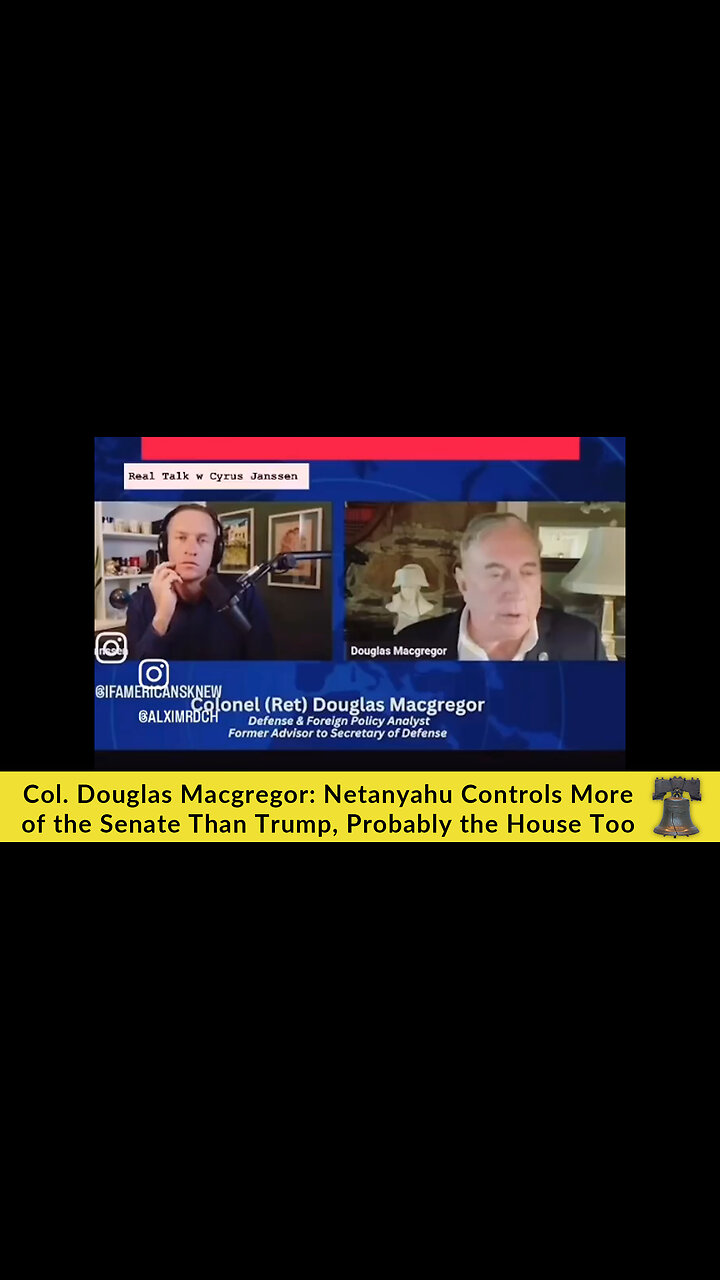 Col. Douglas Macgregor: Netanyahu Controls More of the Senate Than Trump, Probably the House Too