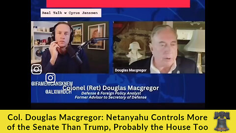 Col. Douglas Macgregor: Netanyahu Controls More of the Senate Than Trump, Probably the House Too