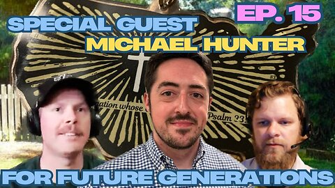 For Future Generations Ep. 15 w/ Special Guest Michael Hunter, Persecuted Presbyterian