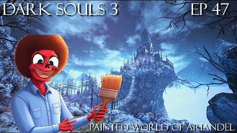 Dark Souls 3 Ep 47: Painted World of Ariandel