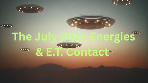 The July 2025 Energies & E.T. Contact ∞The 9D Arcturian Council, Channeled by Daniel Scranton