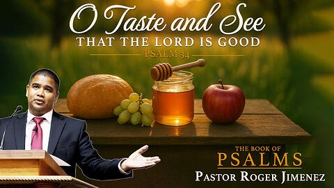 O Taste and See that the Lord is Good (Psalm 34) | Pastor Roger Jimenez