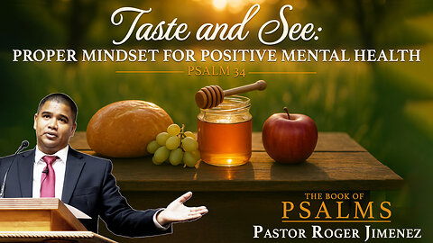 Taste and See: Proper Mindset for Positive Mental Health (Psalm 34) | Pastor Roger Jimenez