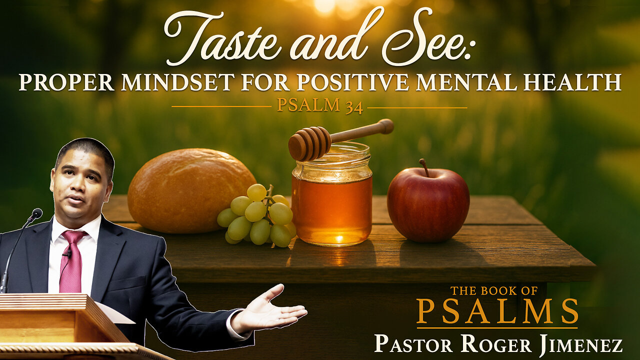 Taste and See: Proper Mindset for Positive Mental Health (Psalm 34) | Pastor Roger Jimenez