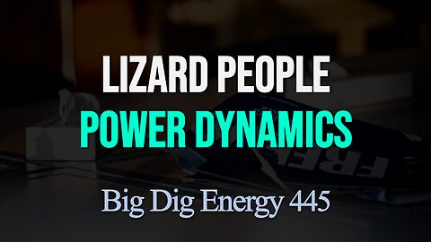 Big Dig Energy 445: Lizard People Power Dynamics