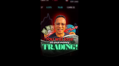 You will lose all your money Trading!