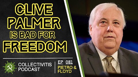 081 | Clive Palmer is Bad for Freedom