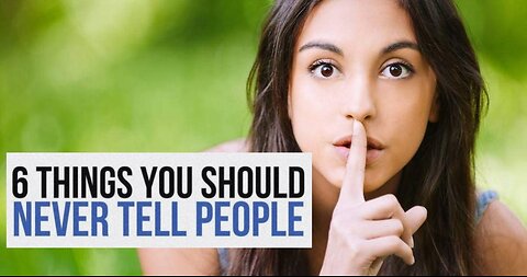 6 THINGS YOU SHOULD NEVER TELL PEOPLE