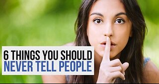 6 THINGS YOU SHOULD NEVER TELL PEOPLE