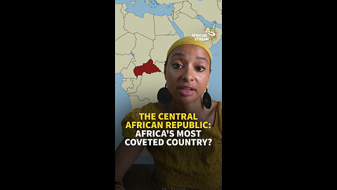 THE CENTRAL AFRICAN REPUBLIC: AFRICA'S MOST COVETED COUNTRY?