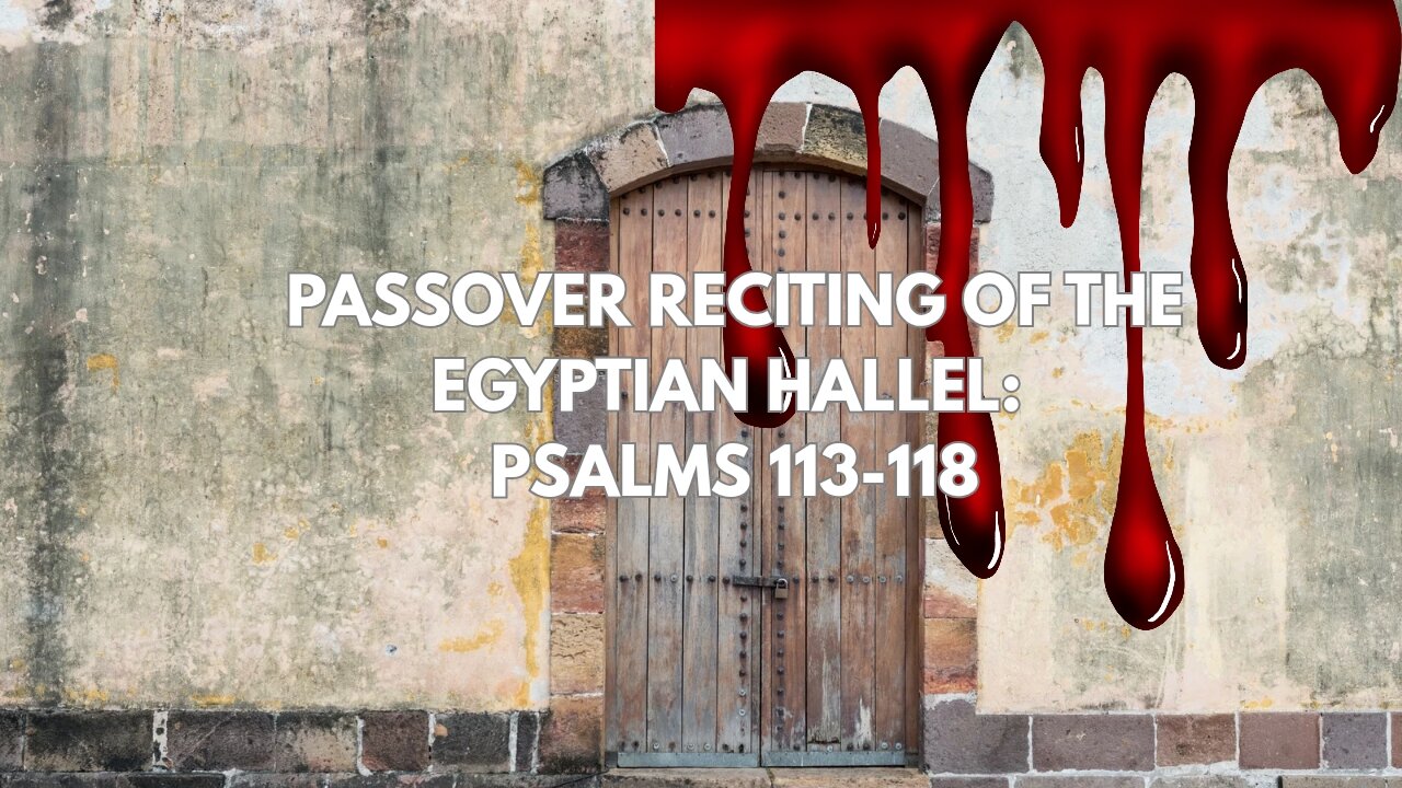 PASSOVER RECITING OF THE EGYPTIAN HALLEL: PSALMS 113-118
