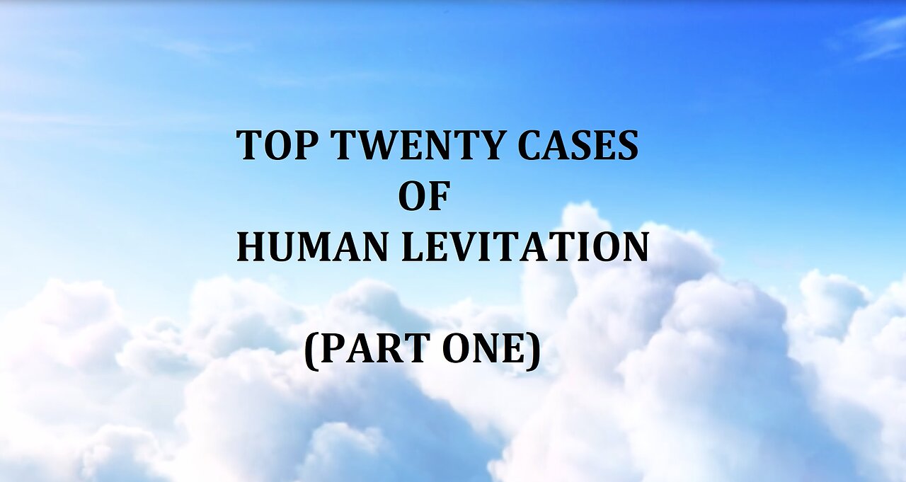TOP TWENTY CASES OF HUMAN LEVITATION (PART ONE)