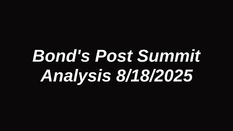 Bond's Post Summit Analysis 8.18.2025