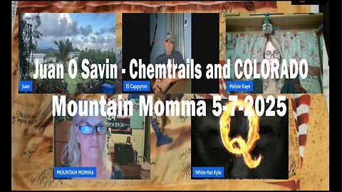 5/7/2025 Juan O Savin - Chemtrails and COLORADO - Mountain Momma, White Hat Kyle, El Cappyton & Melzie Kaye.