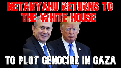 Netanyahu Returns to the White House to Plot Genocide in Gaza: COI #783