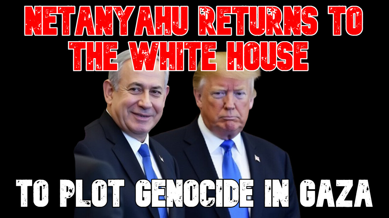 Netanyahu Returns to the White House to Plot Genocide in Gaza: COI #783