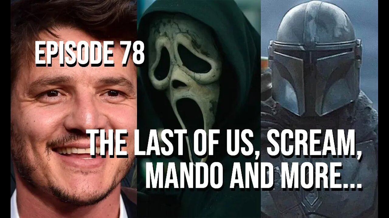 Episode 78 - The Last of Us, Scream, Mando and More