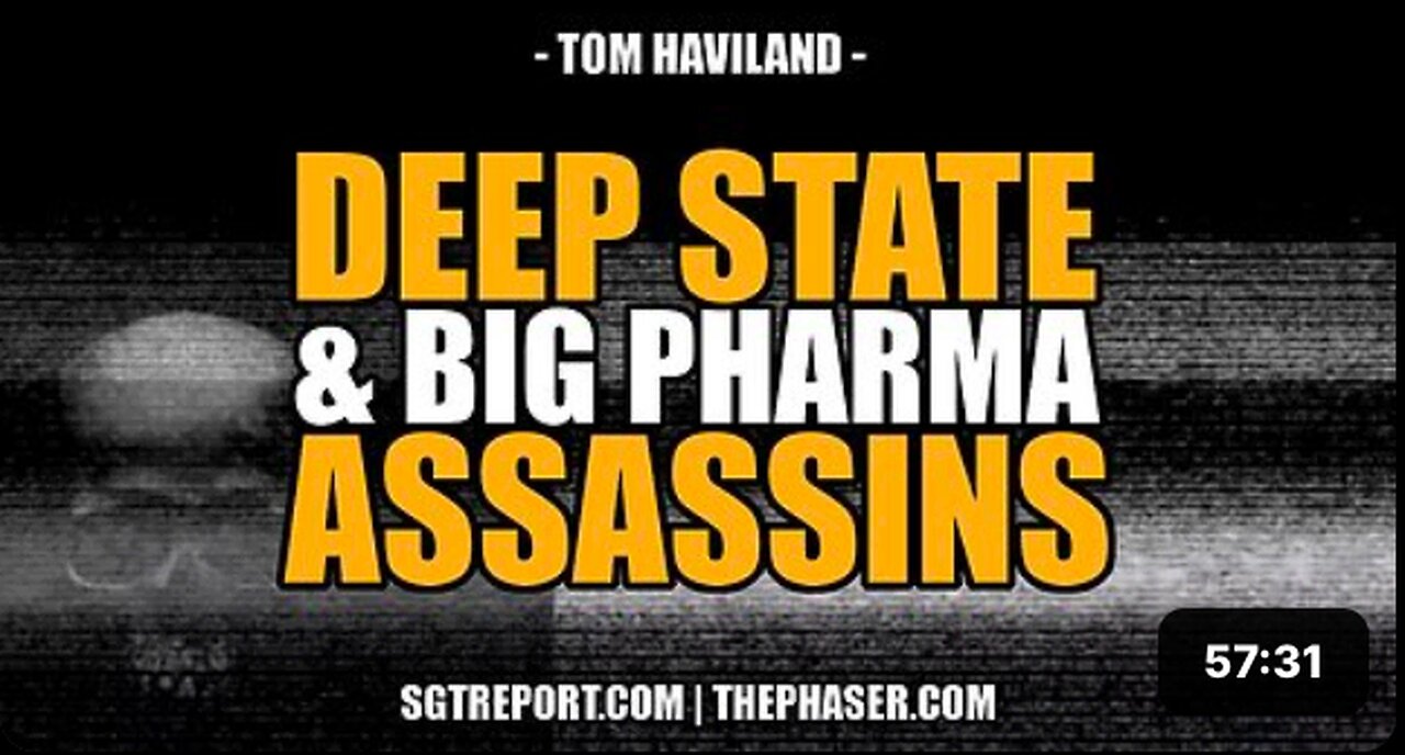 SMOKING GUN VIDEO: DEEP STATE & BIG PHARMA ASSASSINS -- Tom Haviland
