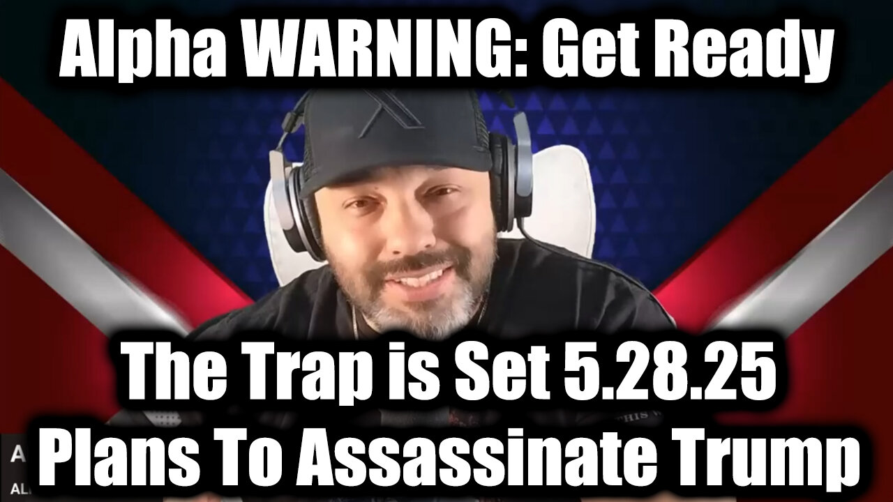 Alpha WARNING: The Trap is Set 5.28.25 - Plans To Assassinate Trump