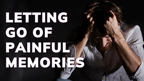 Letting Go of Painful Memories ~ Daily Inspiration Video