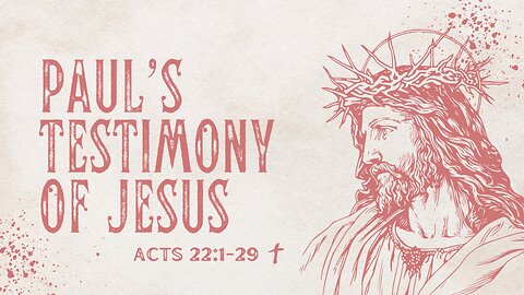 Acts 22:1-29 (Full Service), "Paul's Testimony of Jesus"