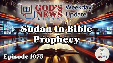 GNITN Episode 1075 - Sudan In Bible Prophecy