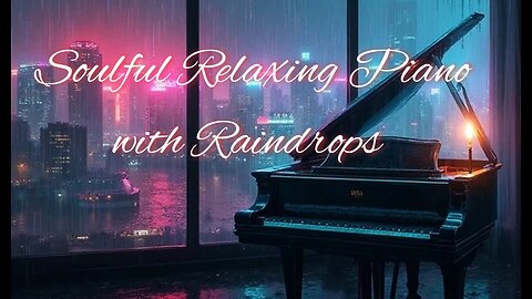 Soulful and Relaxing Piano Music with Raindrops